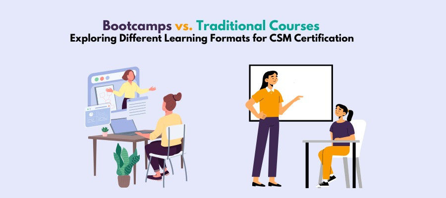 Bootcamps vs. Traditional Courses: Exploring Different Learning Formats for CSM Certification