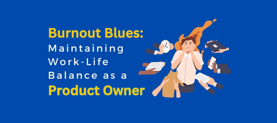 Burnout Blues: Maintaining Work-Life Balance as a Product Owner