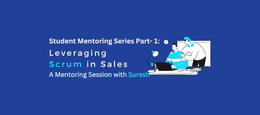 Student Mentoring Series Part- 1: Leveraging Scrum in Sales: A Mentoring Session with Suresh